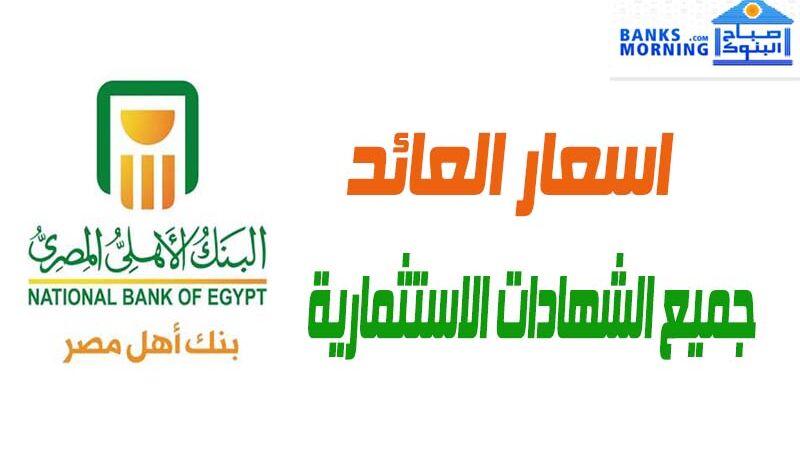 أسعار جميع الشهادات التي يصدرها البنك الأهلي المصري صباح البنوك Banks Morning